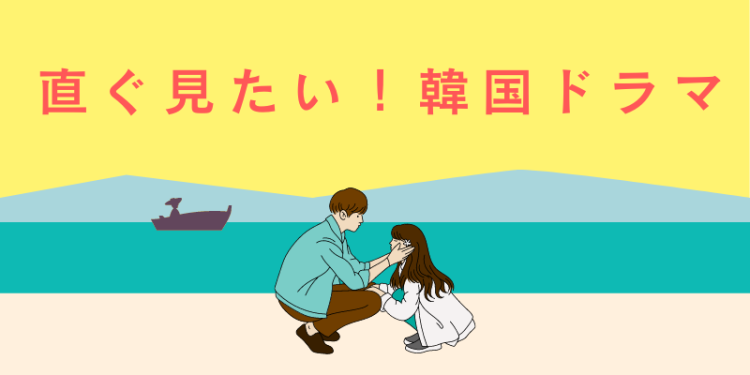 直ぐ見たい！韓国ドラマ